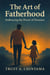 The Art of Fatherhood: Embracing the Power of Presence