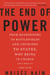 The End of Power - From Boardrooms to Battlefields and Churches to States, Why Being In Charge Isn't What It Used to Be