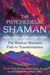 The Psychedelic Shaman - The Wisdom Warrior's Path to Transformation