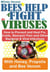 Bees Help Fight Viruses - How to Prevent and Heal Flu, Colds, Stomach Pain and Other Bacterial and Viral Infections: With Honey, Propolis and Bee Venom