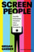 Screen People - How We Entertained Ourselves into a State of Emergency 'A brilliant, funny, omnivorous excavation' SOPHIE GILBERT, author of GIRL ON GIRL