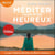 Méditer pour être heureux - 50 séances de méditation autour de la musique classique, des sons de la nature et du silence