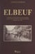Elbeuf - Histoire de ses rues, de ses édifices, de ses institutions et des Elbeuviens depuis 1000 ans