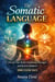 The Somatic Language: Decode Your Body’s Emotional Messages and Restore Balance - 200 exercises