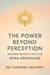 The Power Beyond Perception: Modern Insights into the Kena Upanishad