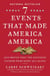 Seven Events That Made America America - And Proved That the Founding Fathers Were Right All Along
