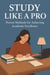 Study Like A Pro : Proven Methods For Achieving Academic Excellence