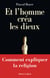 Et l'homme créa les dieux - Comment expliquer la religion - Comment expliquer la religion
