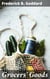 Grocers' Goods - A Family Guide to the Purchase of Flour, Sugar, Tea, Coffee, Spices, Canned Goods, Cigars, Wines, and All Other Articles Usually Found in American Grocery Stores