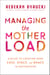 Managing the Motherload - A Guide to Creating More Ease, Space, and Grace in Motherhood