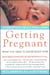 Getting Pregnant - What Couples Need To Know Right Now