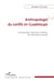Anthropologie du conflit en Guadeloupe - Prolongements, ruptures et variations de la domincation coloniale