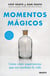 Momentos mágicos - Cómo crear experiencias que nos cambien la vida