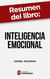 Resumen del libro "Inteligencia Emocional" de Daniel Goleman - Qué es la inteligencia emocional y por qué el control de las emociones es la clave para el éxito personal y profesional