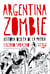 Argentina zombie - Historia oculta de la patria