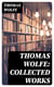 Thomas Wolfe: Collected Works - Look Homeward, Angel, Of Time and the River & You Can't Go Home Again