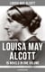 Louisa May Alcott: 16 Novels in One Volume (Illustrated Edition) - Moods, The Mysterious Key and What It Opened, An Old Fashioned Girl, Eight Cousins, Rose in Bloom…
