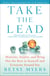 Take the Lead - Motivate, Inspire, and Bring Out the Best in Yourself and Everyone Around You