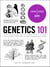 Genetics 101 - FromChromosomesand the Double Helix to Cloning and DNA Tests, Everything You Need to Know about Genes