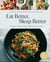 Eat Better, Sleep Better - 75 Recipes and A 28-Day Meal Plan That Unlock the Food-Sleep Connection (A Cookbook)