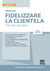 Fidelizzare la clientela - Manuale operativo