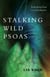 Stalking Wild Psoas - Embodying Your Core Intelligence