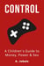Control: A Children's Guide to Money, Power & Sex