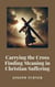 Carrying the Cross: Finding Meaning in Christian Suffering