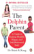 The Dolphin Parent - A Guide to Raising Healthy, Happy, and Self-Motivated Kids