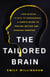The Tailored Brain - From Ketamine, to Keto, to Companionship, A User's Guide to Feeling Better and Thinking Smarter