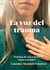 La voz del trauma - Promesa de una catarsis. Sanar es posible