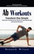 Ab Workouts: Abdominal Workout Routine for Core Strength and a Flat Stomach (Transform One Simple Board Into a Complete Fitness System for Total-body Strength and Dynamic Movement)