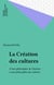 La Création des cultures - D'une philosophie de l'histoire à une philosophie des cultures