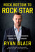Rock Bottom to Rock Star - Lessons from the Business School of Hard Knocks