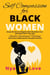Self-Compassion for Black Women - Escape the Prison of Negative Self Talk, Silence Your Destructive Inner Critic, and Enable Emotional Healing Even If You’ve Been Hard on Yourself In the Past - Self Help for Black Women