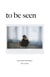 To Be Seen