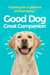 Good Dog, Great Companion: Training for a Lifetime of Friendship