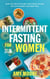 Intermittent Fasting For Women: The Powerful Secret For Women Who Want To Lose Weight With Ketogenic Diet, - Heal Your Body Through intermittent process and Live Healthy with Meal Plan.