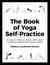 The Book of Yoga Self-Practice - 20 tools to help you create and sustain a fulfilling independent yoga practice