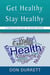 Get Healthy Stay Healthy: A Practical Guide for Good Health