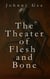 The Theater of Flesh and Bone