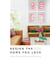 Design the Home You Love - Practical Styling Advice to Make the Most of Your Space [An Interior Design Book]