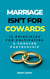 Marriage Isn't For Cowards: 12 Principles for Cultivating a Forever Partnership