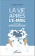 La vie après l'e-mail - Du bon usage des plateformes collaboratives et des réseaux sociaux d'entreprises