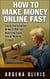 How To Make Money Online Fast: Step By Step Instructions On How To Work From Home Using Proven Internet Marketing Strategies