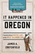 It Happened In Oregon - Stories of Events and People that Shaped Beaver State History