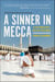 A Sinner in Mecca - A Gay Muslim's Hajj of Defiance