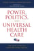 Power, Politics, and Universal Health Care - The Inside Story of a Century-Long Battle