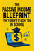 The Passive Income Blueprint They Don't Teach You In School