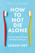 How to Not Die Alone - The Surprising Science That Will Help You Find Love